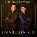 LUCK RA estrena nueva versión del clásico “UN SIGLO SIN TI” a 21 años de su lanzamiento junto a su creador CHAYANNE